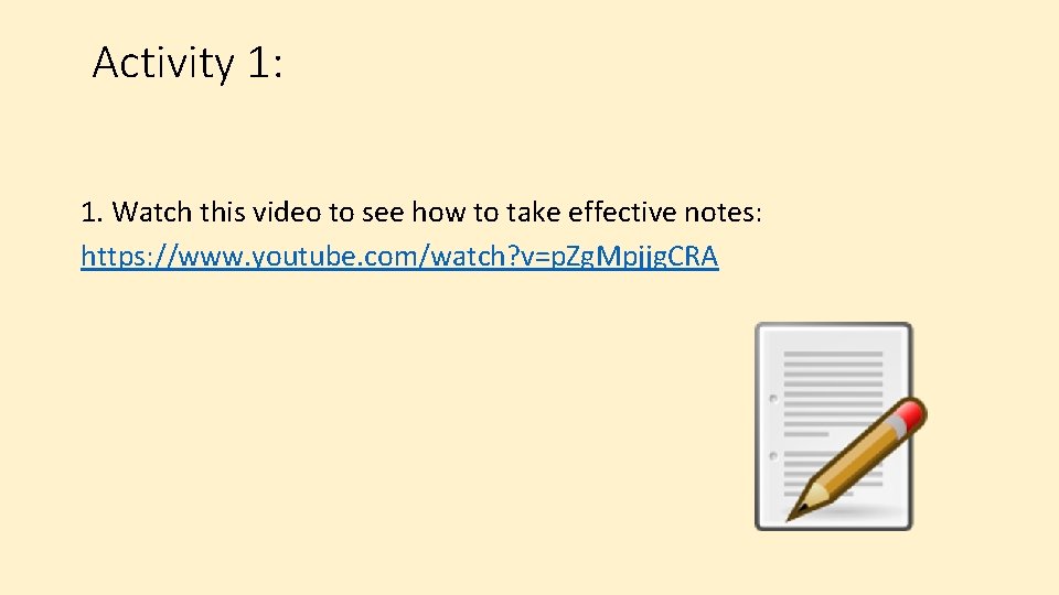 Activity 1: 1. Watch this video to see how to take effective notes: https: