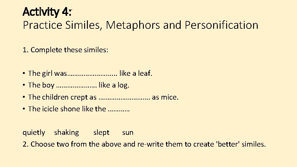 Activity 4: Practice Similes, Metaphors and Personification 1. Complete these similes: • • The