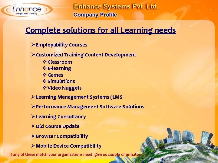 Complete solutions for all Learning needs ØEmployability Courses ØCustomized Training Content Development Classroom E-learning