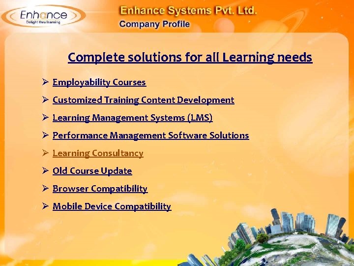 Complete solutions for all Learning needs Ø Employability Courses Ø Customized Training Content Development