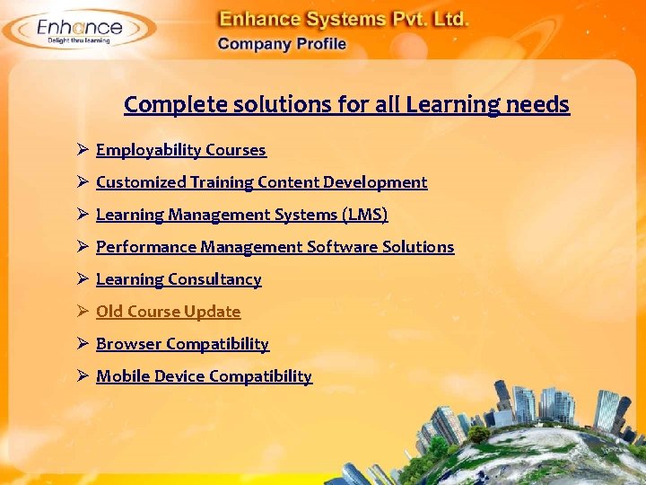 Complete solutions for all Learning needs Ø Employability Courses Ø Customized Training Content Development