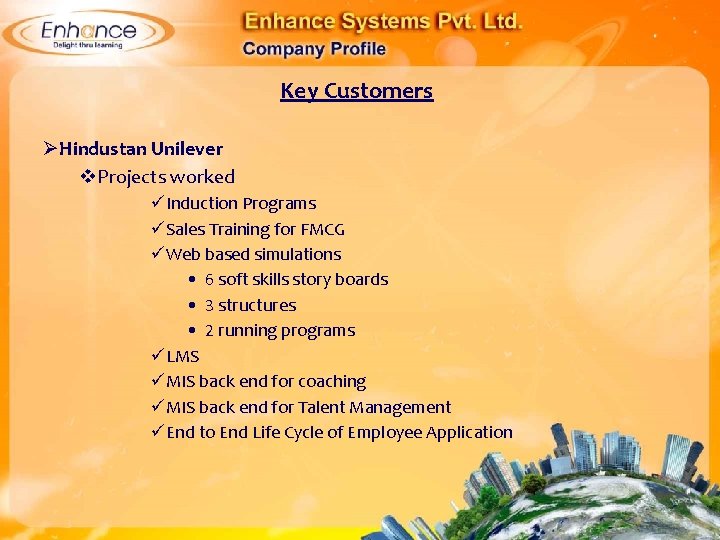 Key Customers ØHindustan Unilever Projects worked Induction Programs Sales Training for FMCG Web based