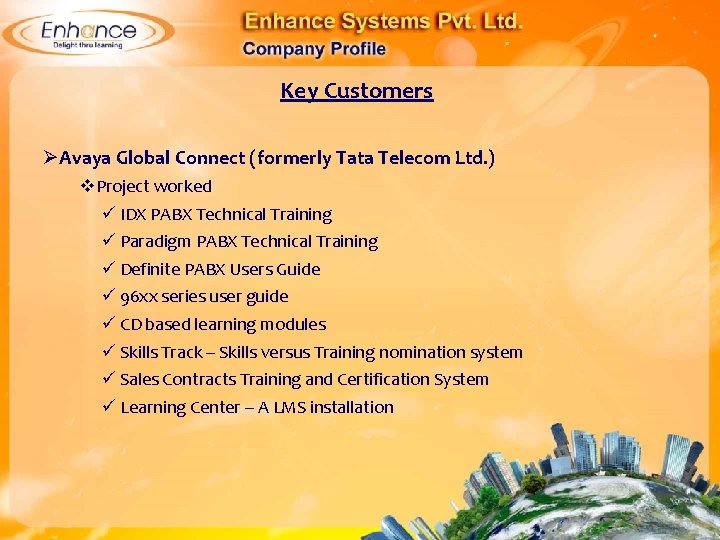 Key Customers ØAvaya Global Connect (formerly Tata Telecom Ltd. ) Project worked IDX PABX