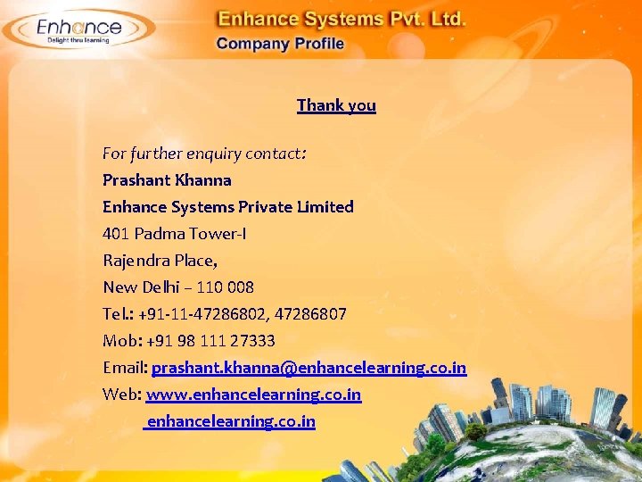 Thank you For further enquiry contact: Prashant Khanna Enhance Systems Private Limited 401 Padma