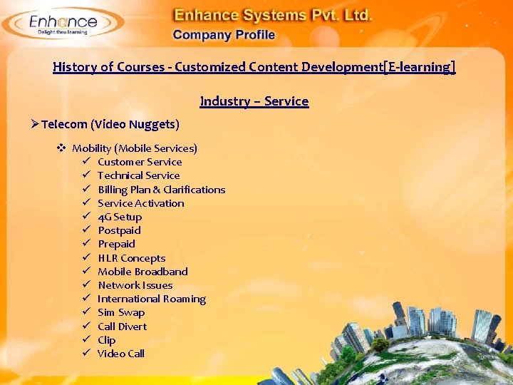 History of Courses - Customized Content Development[E-learning] Industry – Service ØTelecom (Video Nuggets) Mobility