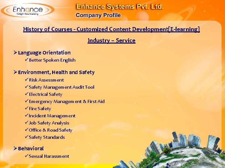 History of Courses - Customized Content Development[E-learning] Industry – Service ØLanguage Orientation Better Spoken