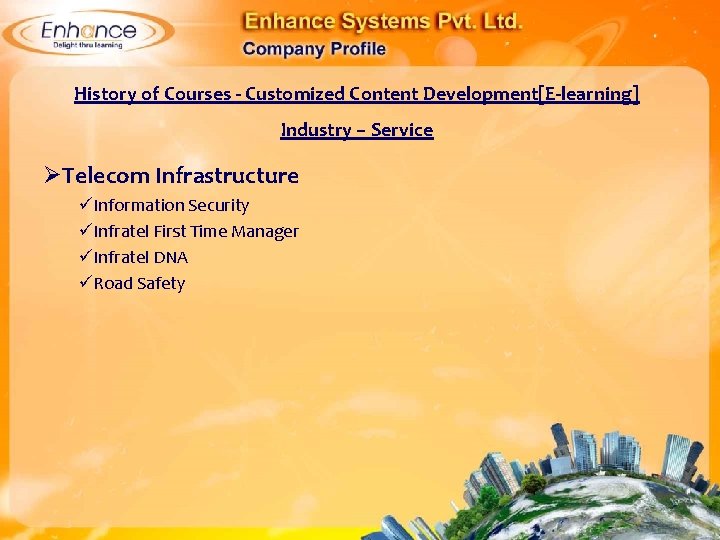 History of Courses - Customized Content Development[E-learning] Industry – Service ØTelecom Infrastructure Information Security