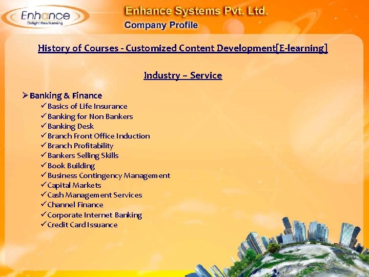 History of Courses - Customized Content Development[E-learning] Industry – Service ØBanking & Finance Basics