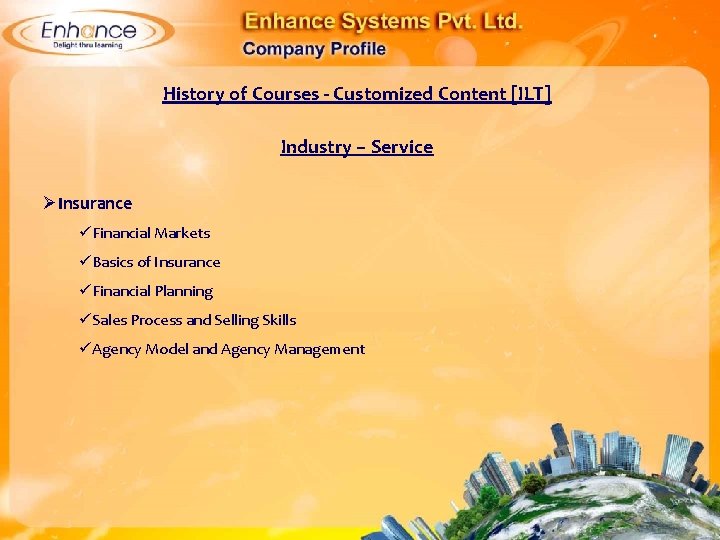 History of Courses - Customized Content [ILT] Industry – Service ØInsurance Financial Markets Basics
