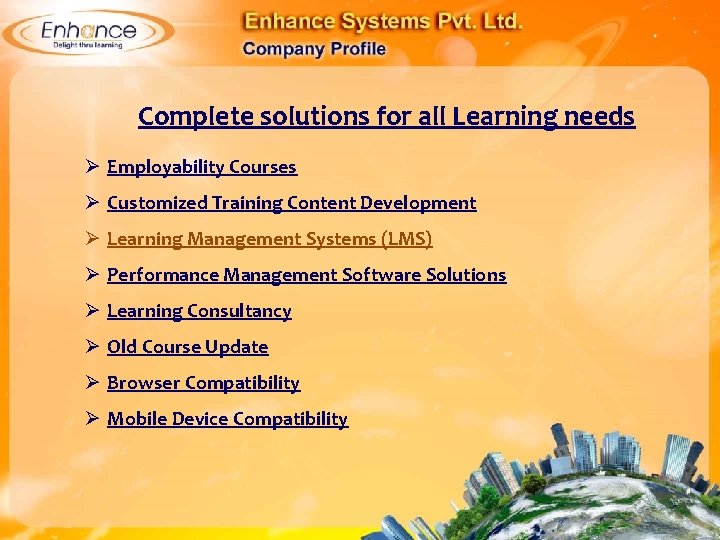 Complete solutions for all Learning needs Ø Employability Courses Ø Customized Training Content Development