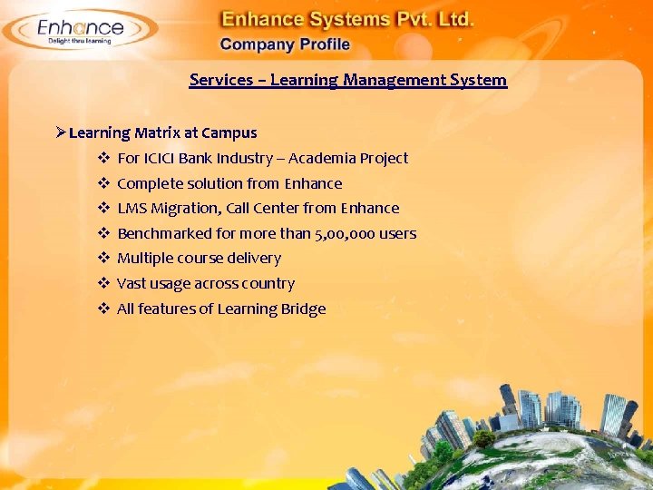 Services – Learning Management System ØLearning Matrix at Campus For ICICI Bank Industry –