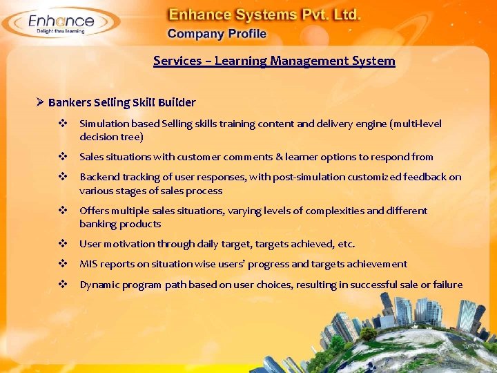 Services – Learning Management System Ø Bankers Selling Skill Builder Simulation based Selling skills