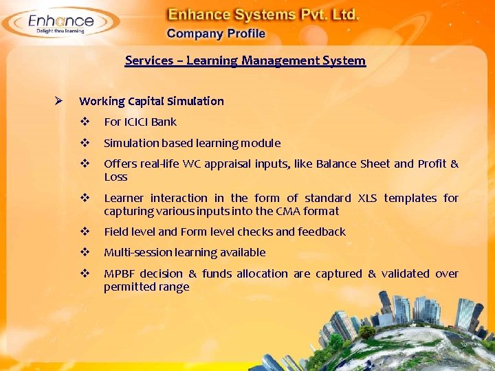 Services – Learning Management System Ø Working Capital Simulation For ICICI Bank Simulation based