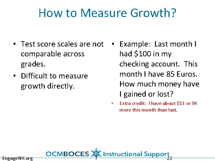 How to Measure Growth? • Test score scales are not • Example: Last month