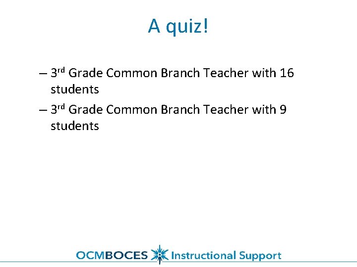 A quiz! – 3 rd Grade Common Branch Teacher with 16 students – 3