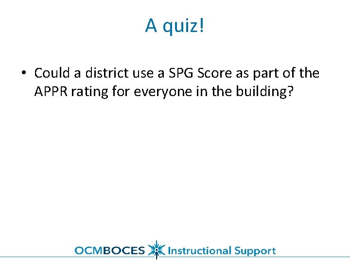 A quiz! • Could a district use a SPG Score as part of the