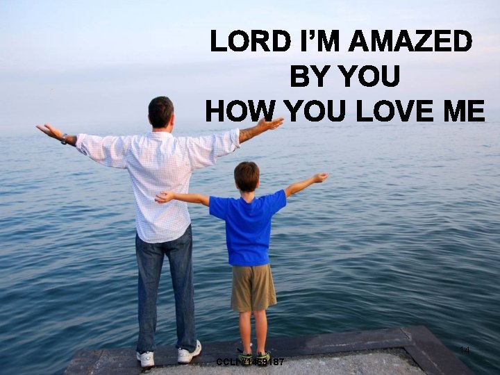 LORD I’M AMAZED BY YOU HOW YOU LOVE ME 14 CCLI #1469187 