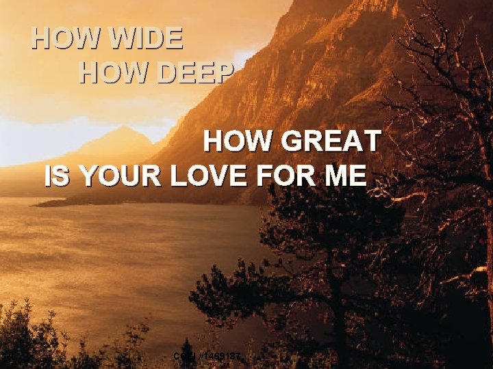HOW WIDE HOW DEEP HOW GREAT IS YOUR LOVE FOR ME 15 CCLI #1469187