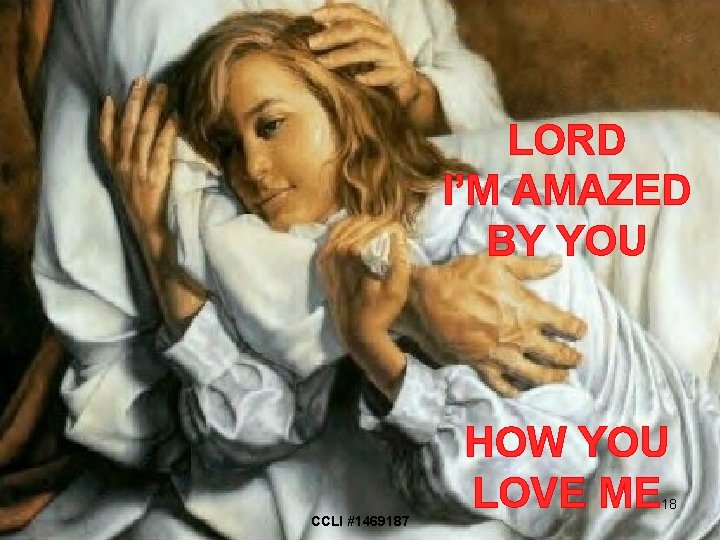 LORD I’M AMAZED BY YOU HOW YOU LOVE ME 18 CCLI #1469187 