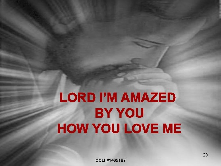 LORD I’M AMAZED BY YOU HOW YOU LOVE ME 20 CCLI #1469187 