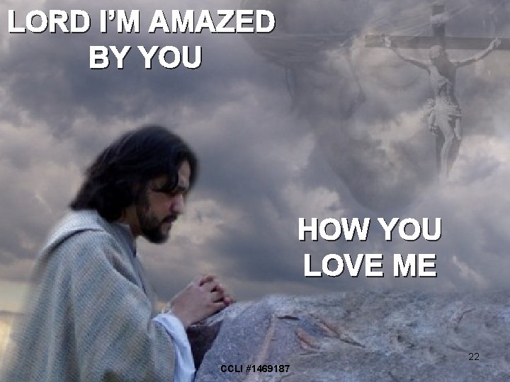 LORD I’M AMAZED BY YOU HOW YOU LOVE ME 22 CCLI #1469187 