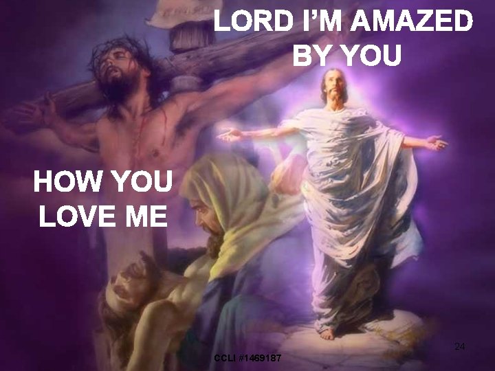 LORD I’M AMAZED BY YOU HOW YOU LOVE ME 24 CCLI #1469187 