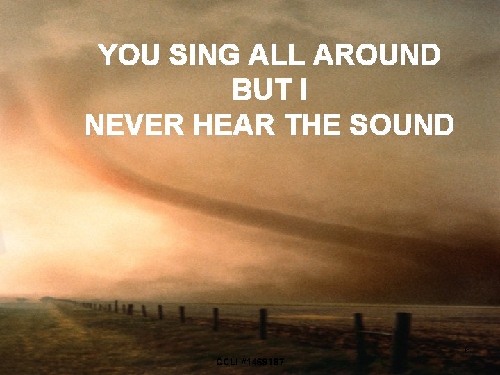 YOU SING ALL AROUND BUT I NEVER HEAR THE SOUND 6 CCLI #1469187 