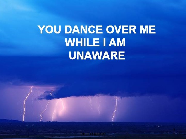 YOU DANCE OVER ME WHILE I AM UNAWARE 9 CCLI #1469187 