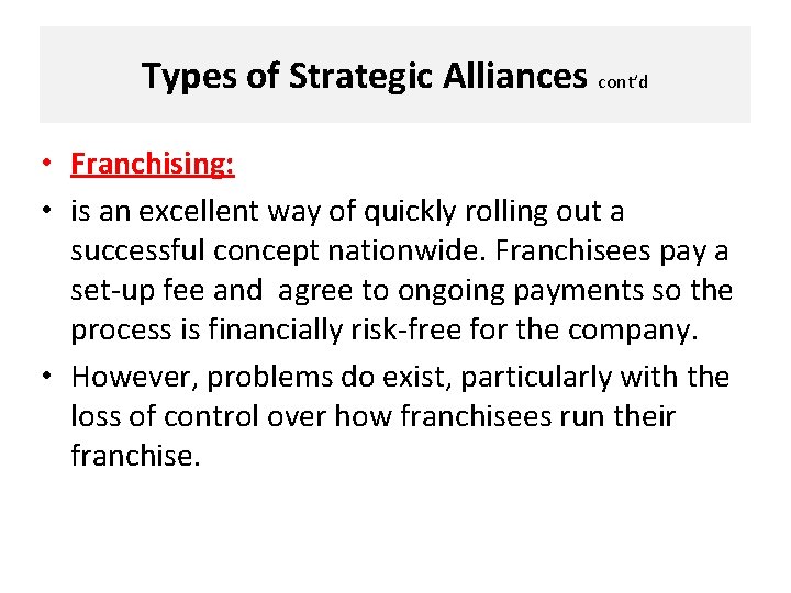 Types of Strategic Alliances cont’d • Franchising: • is an excellent way of quickly