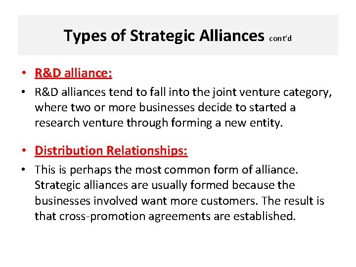 Types of Strategic Alliances cont’d • R&D alliance: • R&D alliances tend to fall