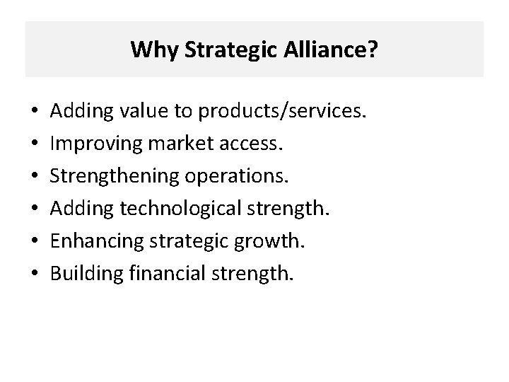 Why Strategic Alliance? • • • Adding value to products/services. Improving market access. Strengthening
