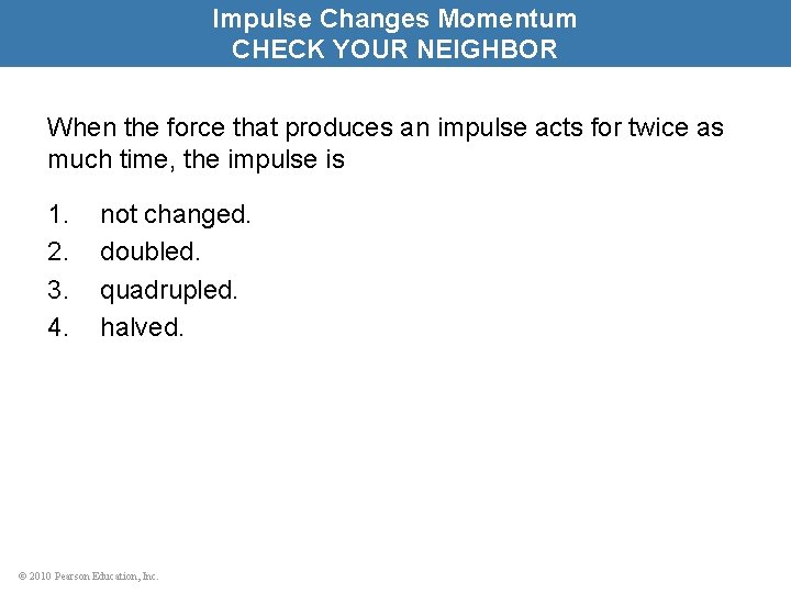 Impulse Changes Momentum CHECK YOUR NEIGHBOR When the force that produces an impulse acts