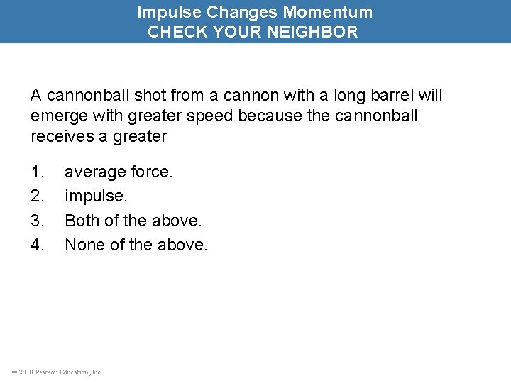 Impulse Changes Momentum CHECK YOUR NEIGHBOR A cannonball shot from a cannon with a