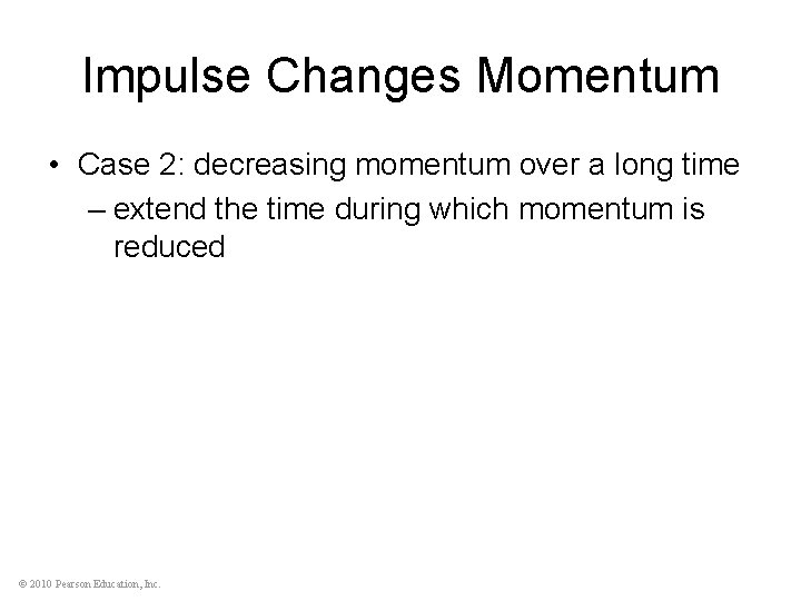 Impulse Changes Momentum • Case 2: decreasing momentum over a long time – extend