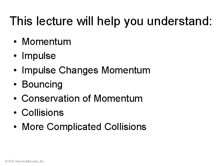 This lecture will help you understand: • • Momentum Impulse Changes Momentum Bouncing Conservation