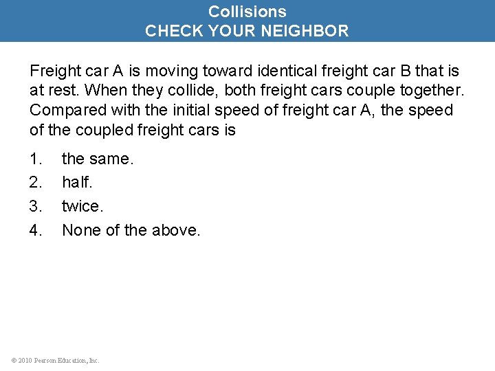 Collisions CHECK YOUR NEIGHBOR Freight car A is moving toward identical freight car B