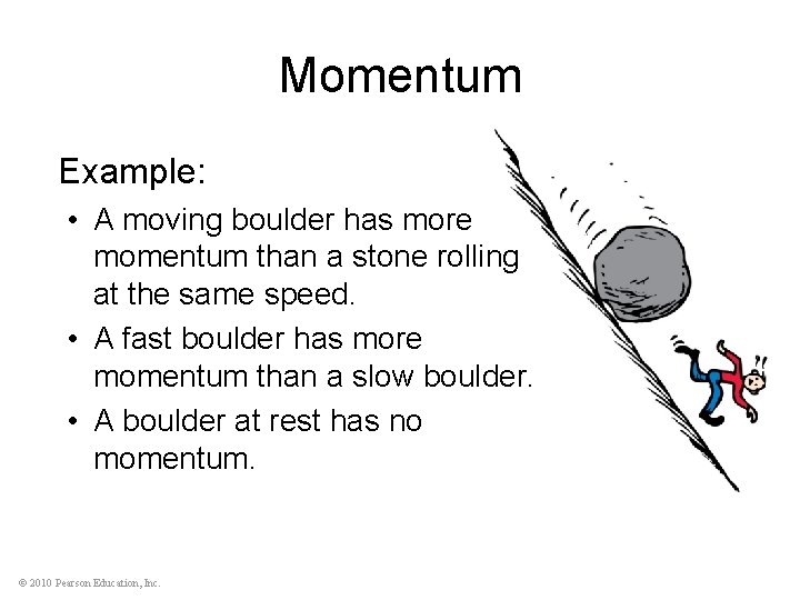 Momentum Example: • A moving boulder has more momentum than a stone rolling at