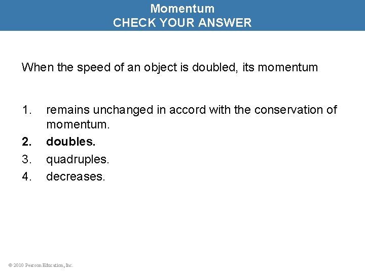 Momentum CHECK YOUR ANSWER When the speed of an object is doubled, its momentum