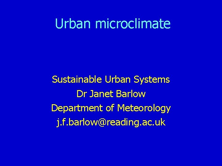 Urban microclimate Sustainable Urban Systems Dr Janet Barlow Department of Meteorology j. f. barlow@reading.