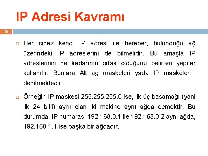 IP Adresi Kavramı 15 q Her cihaz kendi IP adresi ile beraber, bulunduğu ağ