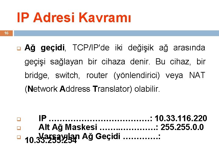 IP Adresi Kavramı 16 q Ağ geçidi, TCP/IP'de iki değişik ağ arasında geçişi sağlayan