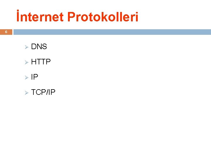 İnternet Protokolleri 6 Ø DNS Ø HTTP Ø IP Ø TCP/IP 