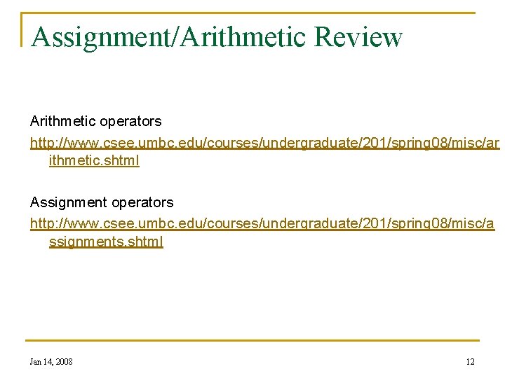 Assignment/Arithmetic Review Arithmetic operators http: //www. csee. umbc. edu/courses/undergraduate/201/spring 08/misc/ar ithmetic. shtml Assignment operators