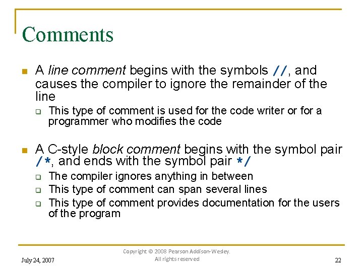 Comments n A line comment begins with the symbols //, and causes the compiler