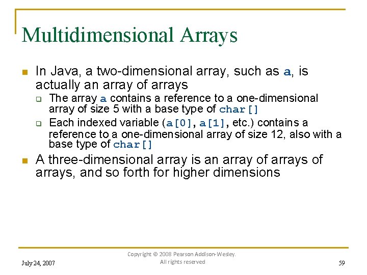 Multidimensional Arrays n In Java, a two-dimensional array, such as a, is actually an