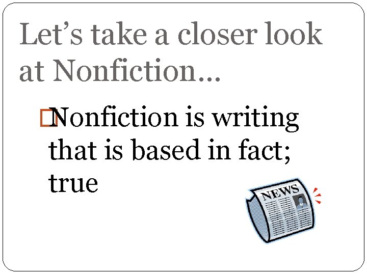 Let’s take a closer look at Nonfiction… � Nonfiction is writing that is based