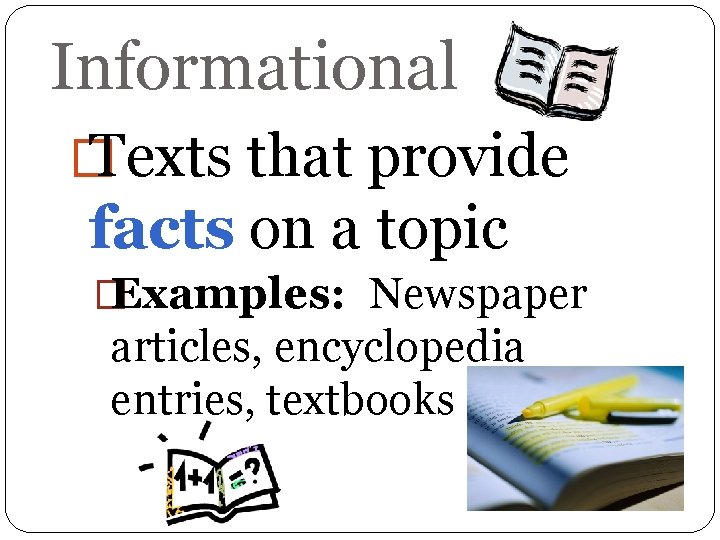 Informational � Texts that provide facts on a topic � Examples: Newspaper articles, encyclopedia