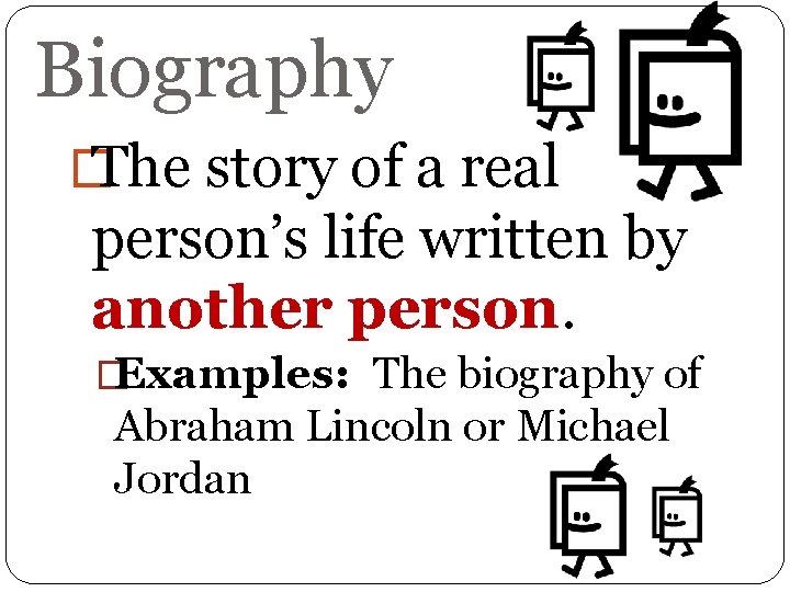 Biography � The story of a real person’s life written by another person. �Examples: