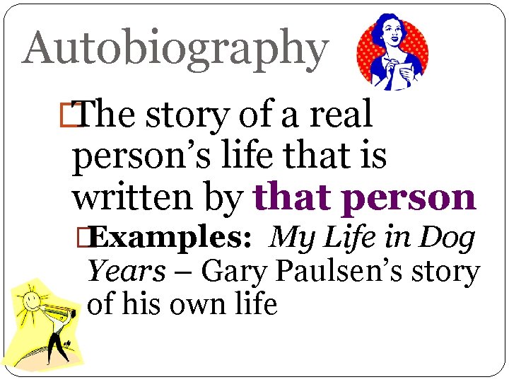 Autobiography � The story of a real person’s life that is written by that