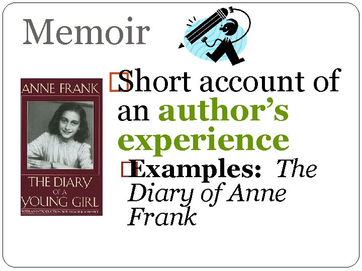 Memoir � Short account of an author’s experience � Examples: The Diary of Anne